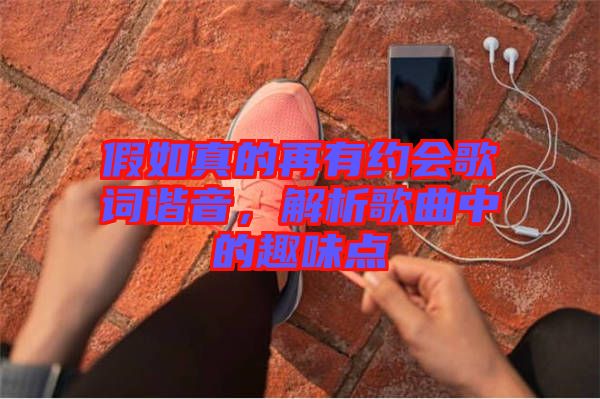 假如真的再有約會歌詞諧音，解析歌曲中的趣味點