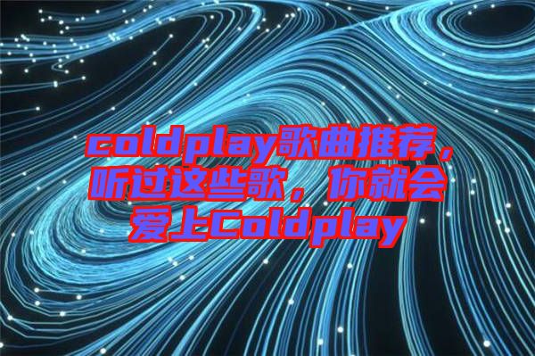 coldplay歌曲推薦，聽過這些歌，你就會愛上Coldplay