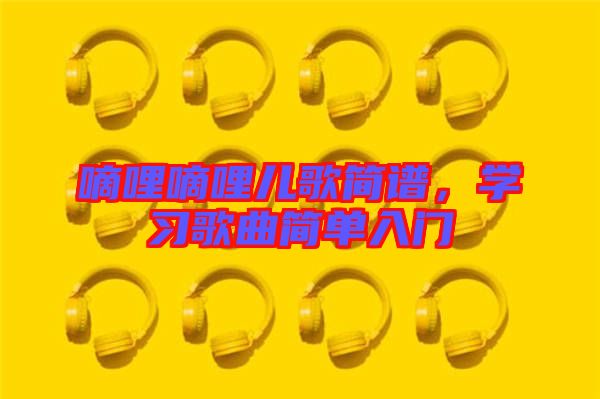 嘀哩嘀哩兒歌簡譜，學習歌曲簡單入門