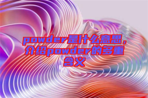 powder是什么意思，介紹powder的多重含義