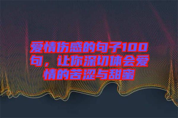 愛情傷感的句子100句，讓你深切體會(huì)愛情的苦澀與甜蜜