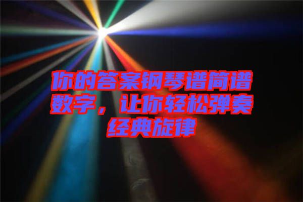 你的答案鋼琴譜簡(jiǎn)譜數(shù)字，讓你輕松彈奏經(jīng)典旋律