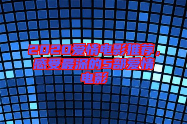 2020愛情電影推薦，感受最深的5部愛情電影