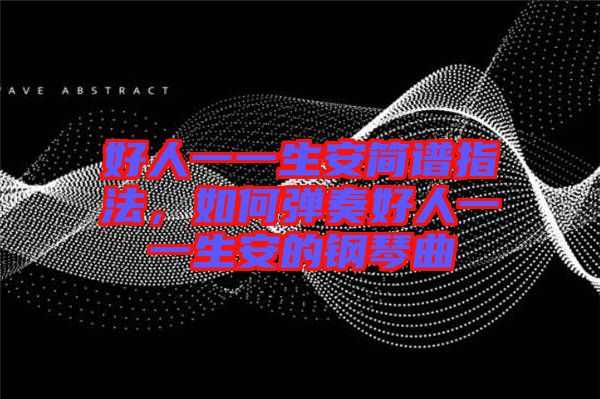 好人一一生安簡譜指法，如何彈奏好人一一生安的鋼琴曲