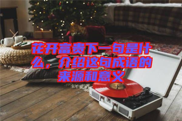 花開富貴下一句是什么，介紹這句成語的來源和意義