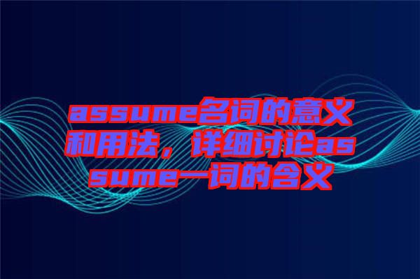assume名詞的意義和用法，詳細討論assume一詞的含義