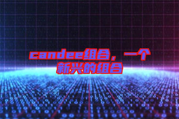 candee組合，一個(gè)新興的組合