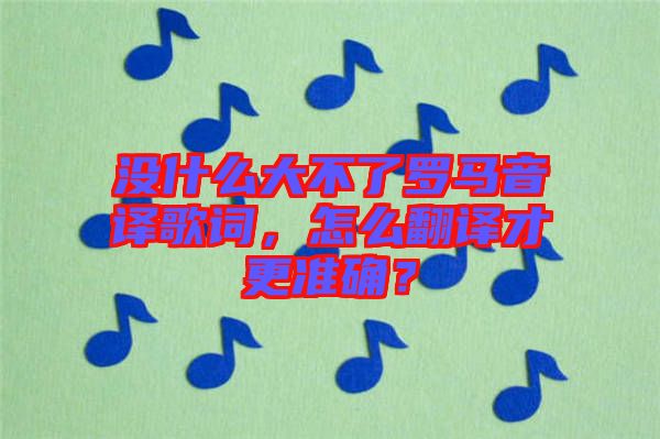 沒什么大不了羅馬音譯歌詞，怎么翻譯才更準確？