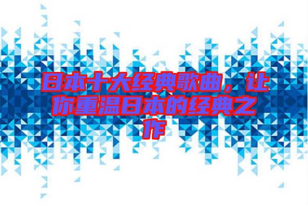 日本十大經典歌曲，讓你重溫日本的經典之作