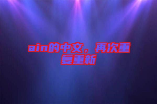 ain的中文，再次重復重新