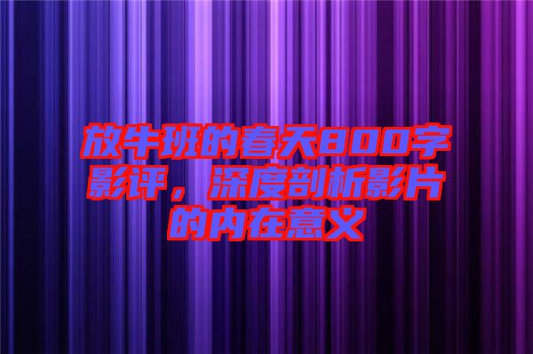 放牛班的春天800字影評，深度剖析影片的內(nèi)在意義