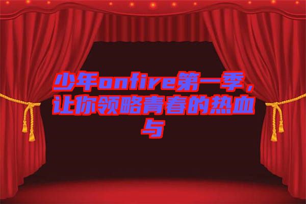 少年onfire第一季，讓你領略青春的熱血與