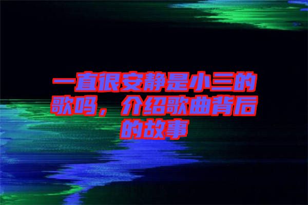 一直很安靜是小三的歌嗎，介紹歌曲背后的故事