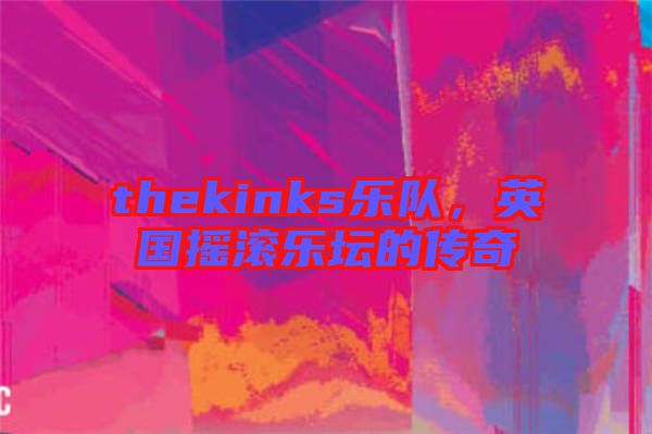 thekinks樂隊，英國搖滾樂壇的傳奇