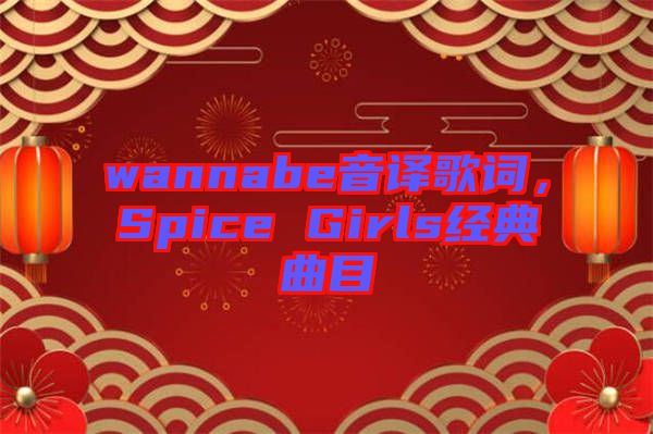 wannabe音譯歌詞，Spice Girls經典曲目