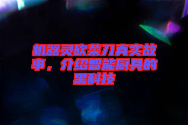 機(jī)器靈砍菜刀真實(shí)故事，介紹智能廚具的黑科技