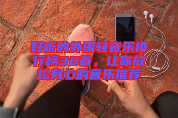好聽的外國輕音樂排行榜30首，讓你放松身心的音樂推薦