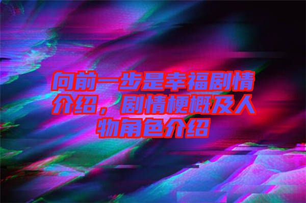 向前一步是幸福劇情介紹，劇情梗概及人物角色介紹