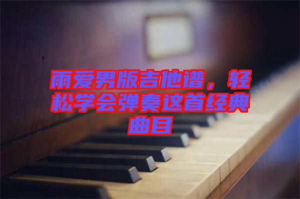 雨愛男版吉他譜，輕松學會彈奏這首經典曲目
