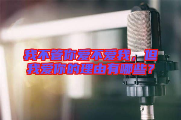 我不管你愛不愛我，但我愛你的理由有哪些？