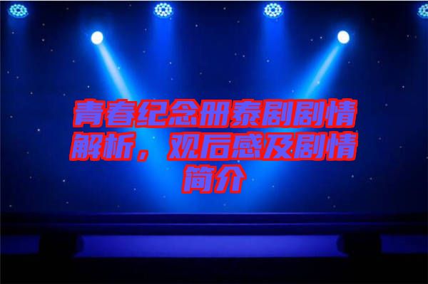 青春紀念冊泰劇劇情解析，觀后感及劇情簡介