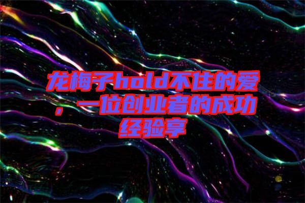 龍梅子hold不住的愛，一位創業者的成功經驗享