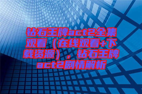 鉆石王牌act2全集觀看（在線觀看+下載資源），鉆石王牌act2劇情解析