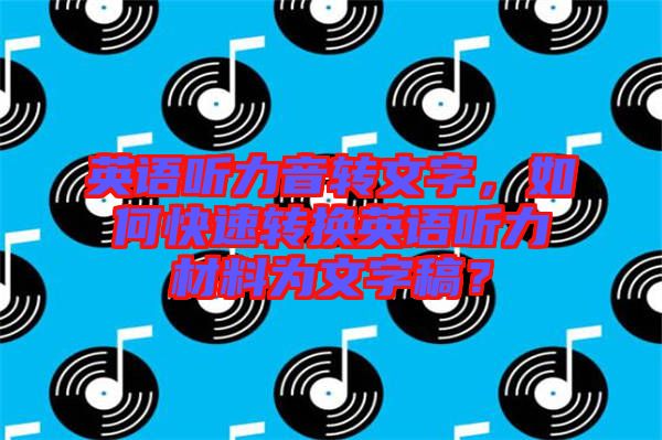 英語聽力音轉(zhuǎn)文字，如何快速轉(zhuǎn)換英語聽力材料為文字稿？