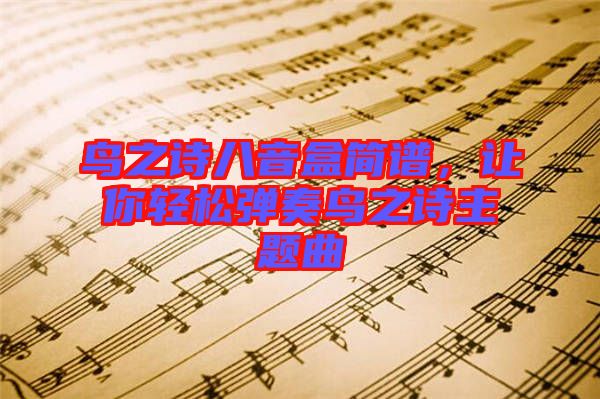 鳥之詩八音盒簡譜，讓你輕松彈奏鳥之詩主題曲