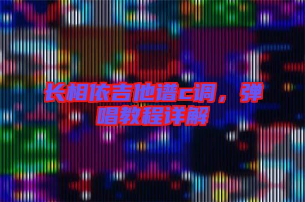 長相依吉他譜c調，彈唱教程詳解