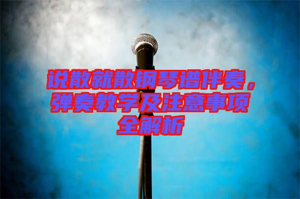 說散就散鋼琴譜伴奏，彈奏教學(xué)及注意事項全解析