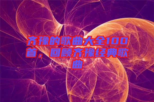 齊豫的歌曲大全100首，回顧齊豫經典歌曲