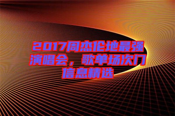 2017周杰倫地最強演唱會，歌單場次門信息精選