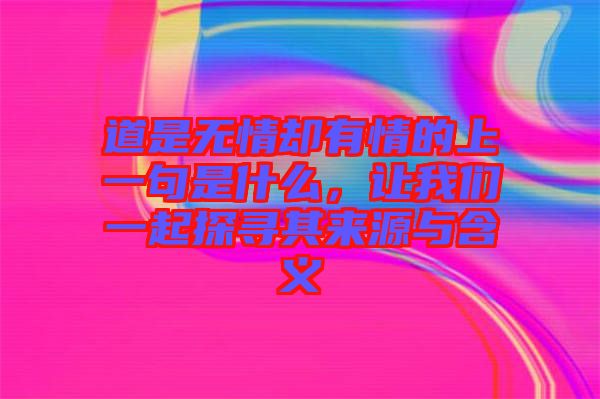 道是無情卻有情的上一句是什么，讓我們一起探尋其來源與含義