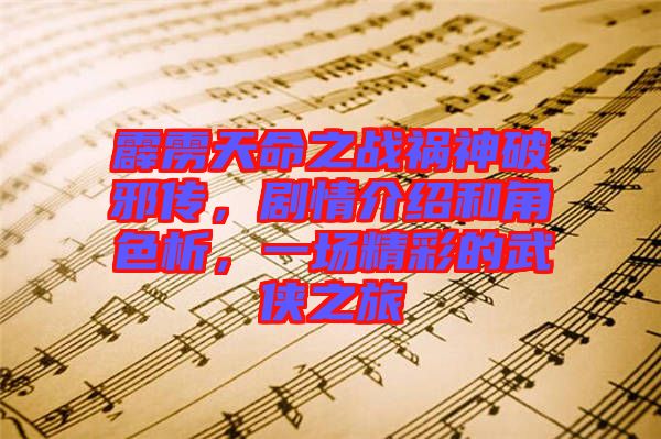 霹靂天命之戰(zhàn)禍神破邪傳，劇情介紹和角色析，一場(chǎng)精彩的武俠之旅