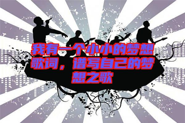 我有一個小小的夢想歌詞，譜寫自己的夢想之歌