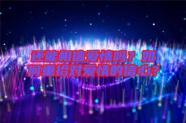 還能相信愛情嗎？如何重拾對愛情的信心？