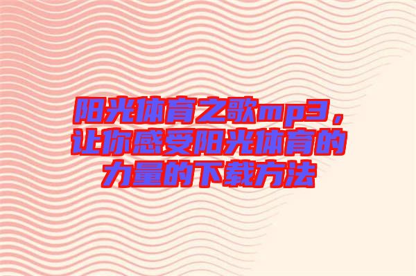 陽光體育之歌mp3，讓你感受陽光體育的力量的下載方法
