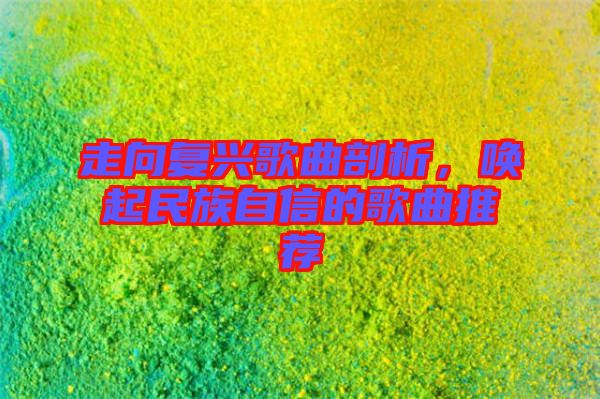 走向復興歌曲剖析，喚起民族自信的歌曲推薦