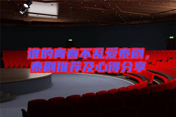 誰的青春不亂愛泰劇，泰劇推薦及心得分享