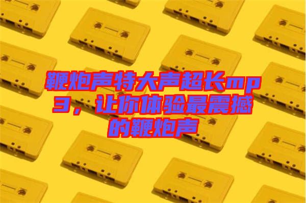 鞭炮聲特大聲超長mp3，讓你體驗最震撼的鞭炮聲