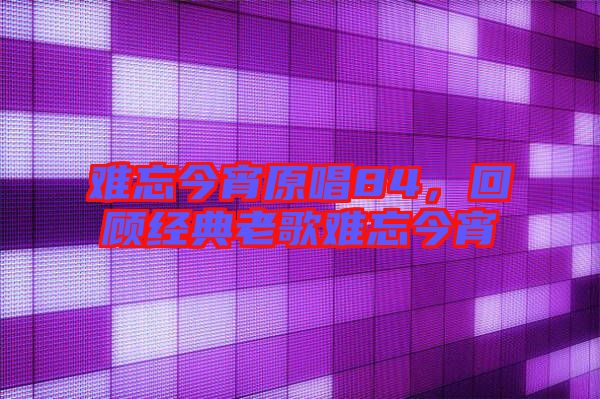 難忘今宵原唱84，回顧經典老歌難忘今宵