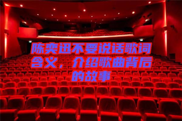 陳奕迅不要說話歌詞含義，介紹歌曲背后的故事