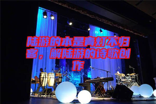 陸游的本是青燈不歸客，解陸游的詩歌創作