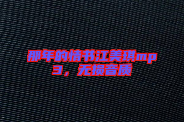 那年的情書江美琪mp3，無損音質
