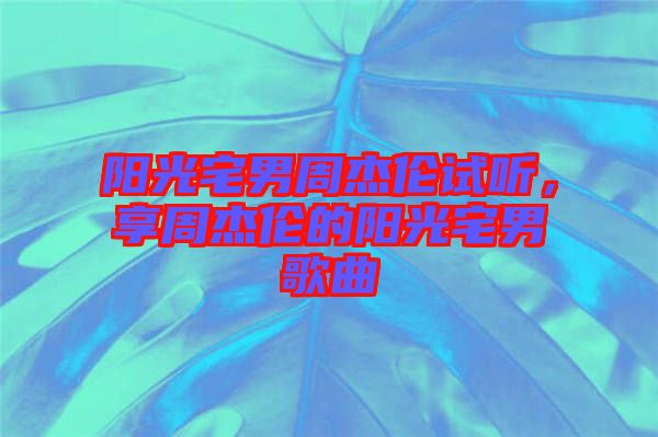 陽光宅男周杰倫試聽，享周杰倫的陽光宅男歌曲